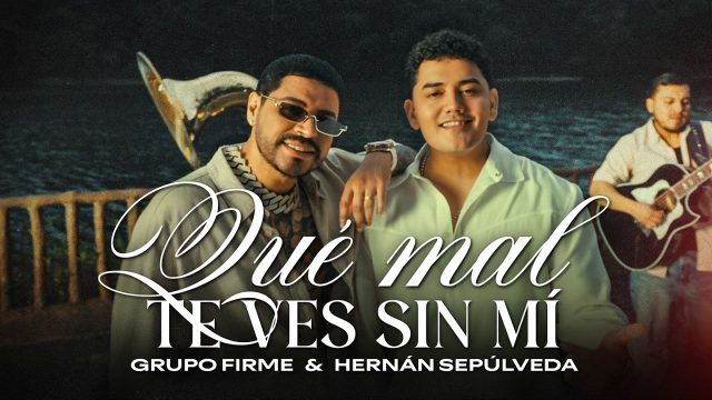Grupo Firme & Hernán Sepúlveda — Qué Mal Te Ves Sin Mí
